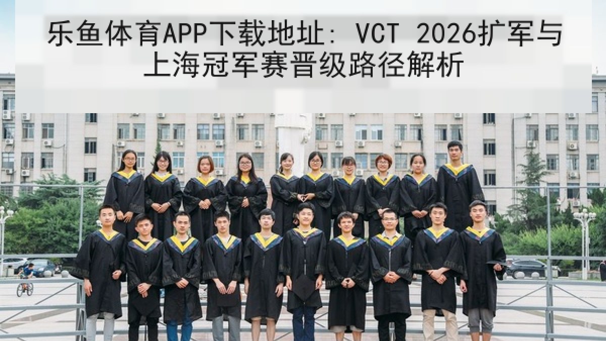 乐鱼体育APP下载地址: VCT 2026扩军与上海冠军赛晋级路径解析 乐鱼体育APP下载地址: VCT 2026扩军与上海冠军赛晋级路径解析