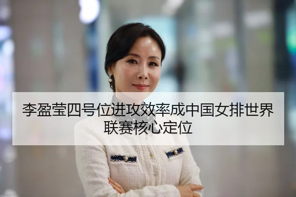 李盈莹四号位进攻效率成中国女排世界联赛核心定位